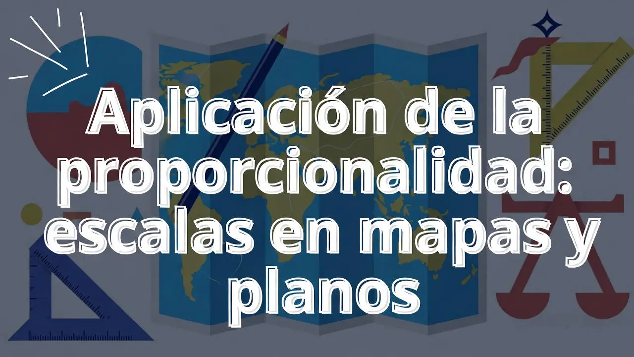 Aplicación de la proporcionalidad: escalas en mapas y planos