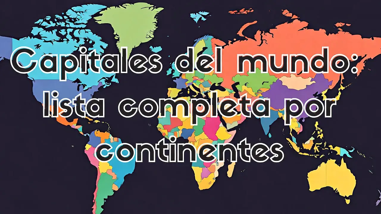 Capitales del mundo: lista completa por continentes