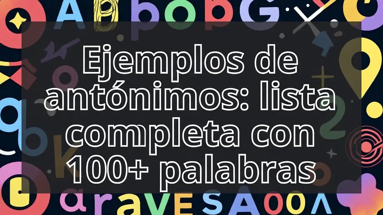Ejemplos de antónimos: lista completa con 100+ palabras