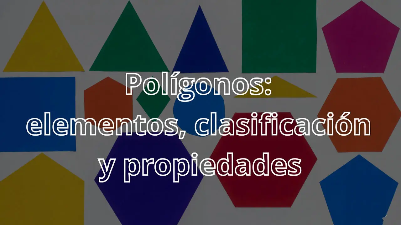 Polígonos: elementos, clasificación y propiedades