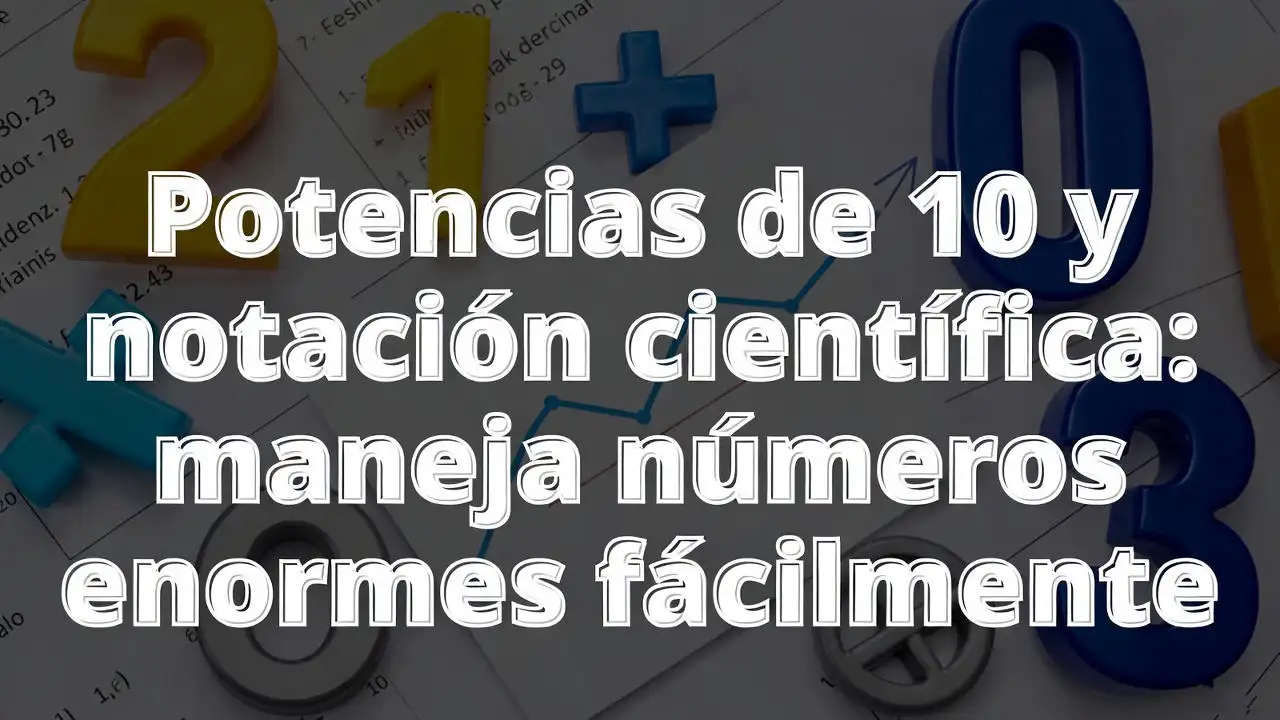 Potencias de 10 y notación científica: maneja números enormes fácilmente