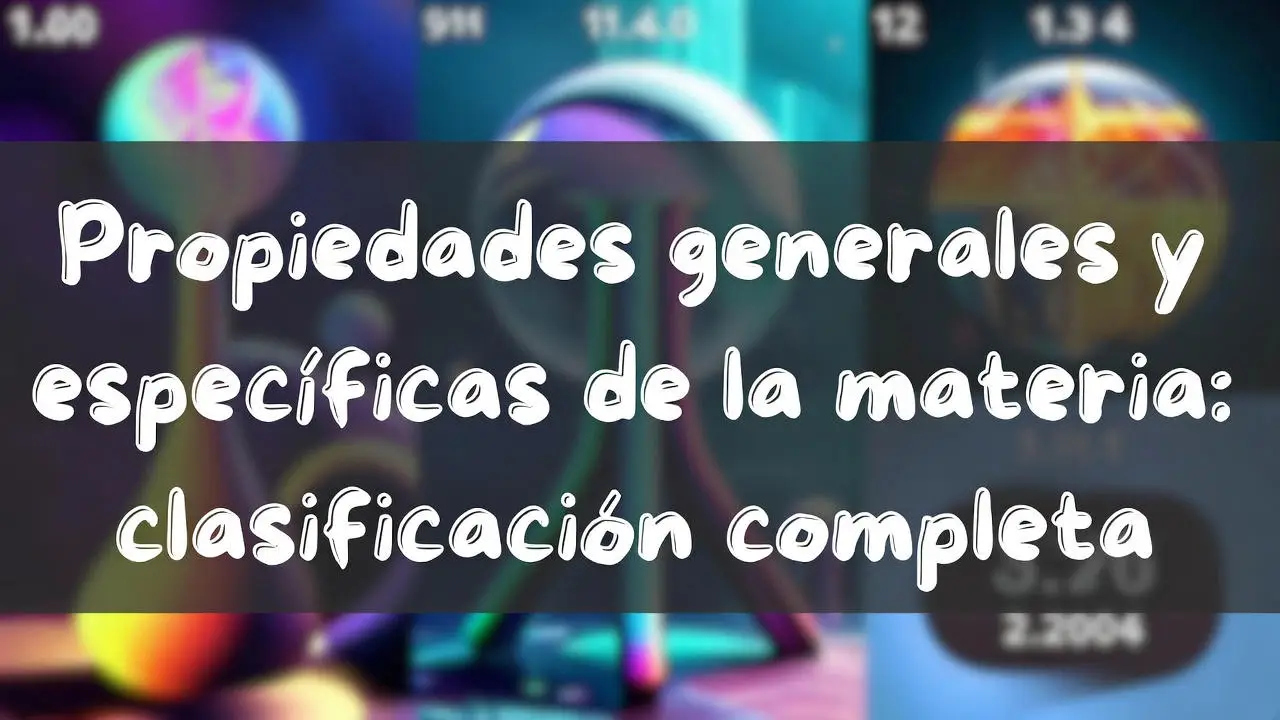 Propiedades generales y específicas de la materia: clasificación completa