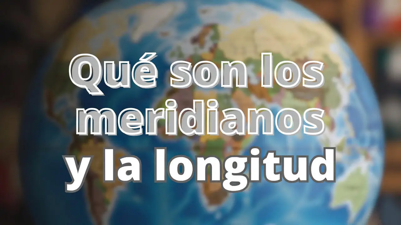 Qué son los meridianos y la longitud