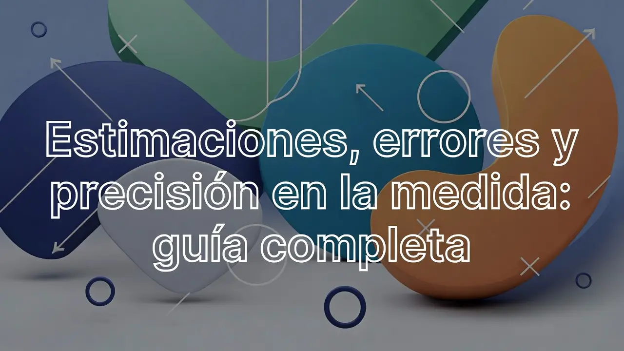 Estimaciones, errores y precisión en la medida: guía completa