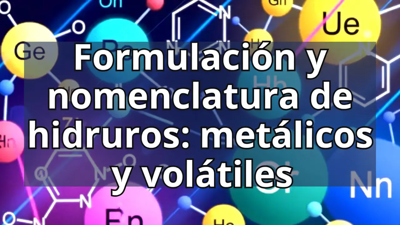 Formulación y nomenclatura de hidruros: metálicos y volátiles