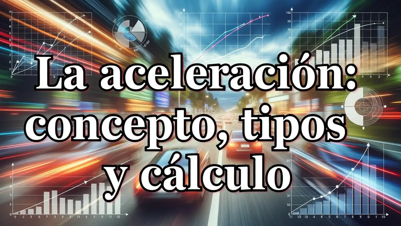 La aceleración: concepto, tipos y cálculo