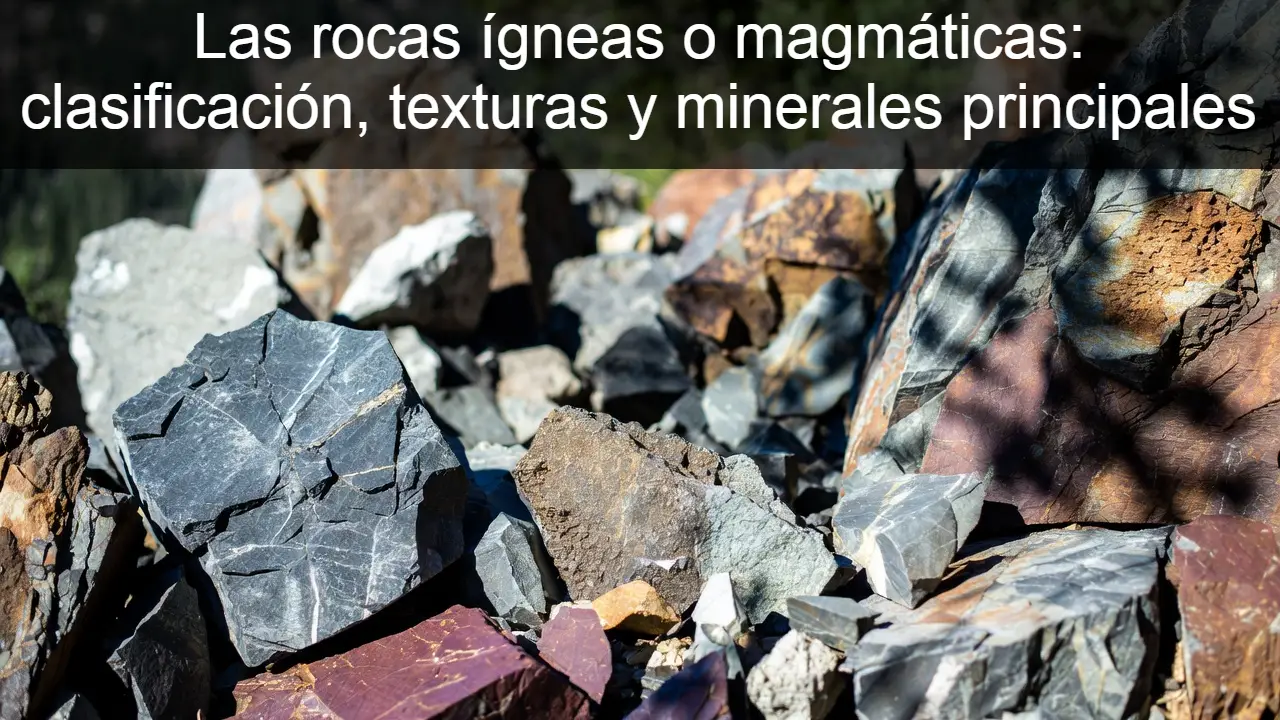 Las rocas ígneas o magmáticas: clasificación, texturas y minerales principales