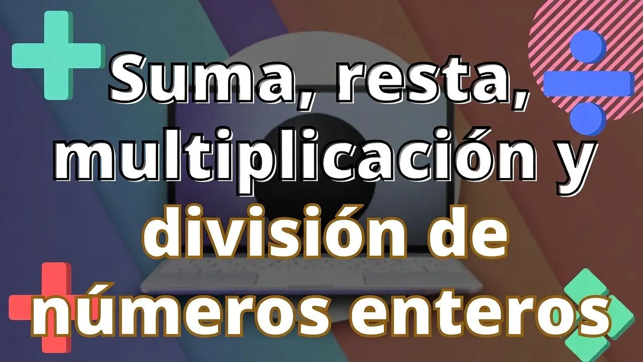 Suma, resta, multiplicación y división de números enteros