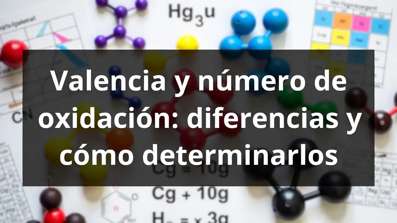 Valencia y número de oxidación: diferencias y cómo determinarlos