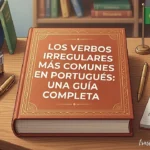 Los verbos irregulares más comunes en portugués: guía completa